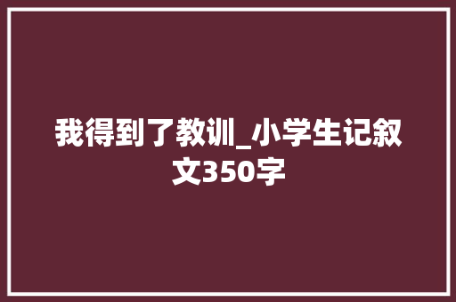 我得到了教训_小学生记叙文350字