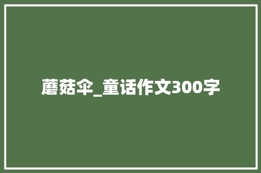蘑菇伞_童话作文300字