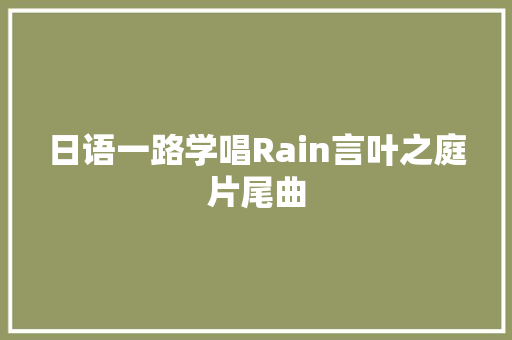 日语一路学唱Rain言叶之庭片尾曲 休闲娱乐