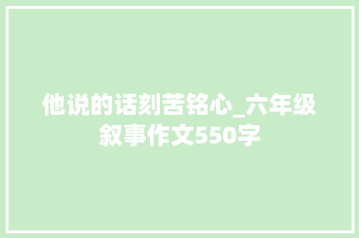 他说的话刻苦铭心_六年级叙事作文550字
