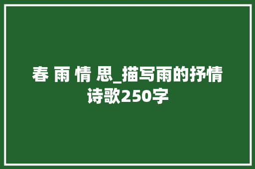 春 雨 情 思_描写雨的抒情诗歌250字