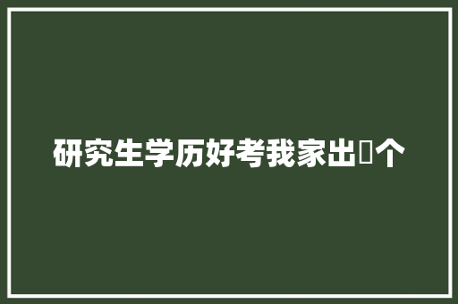 研究生学历好考我家出倆个