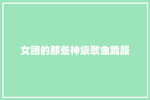 女团的那些神级歌曲跪服