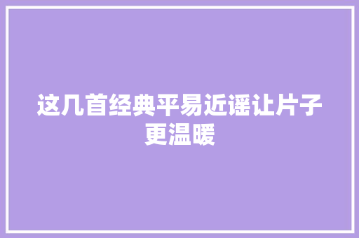 这几首经典平易近谣让片子更温暖 休闲娱乐