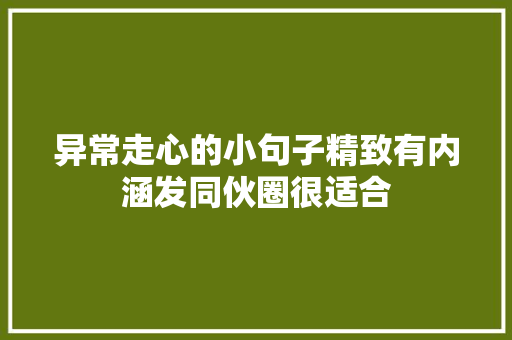 异常走心的小句子精致有内涵发同伙圈很适合