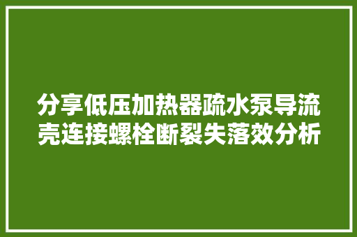 分享低压加热器疏水泵导流壳连接螺栓断裂失落效分析