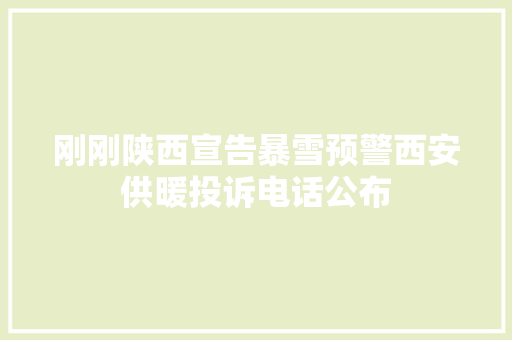 刚刚陕西宣告暴雪预警西安供暖投诉电话公布 汽车知识