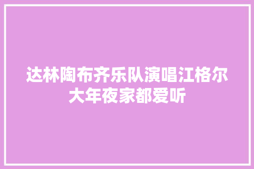 达林陶布齐乐队演唱江格尔大年夜家都爱听