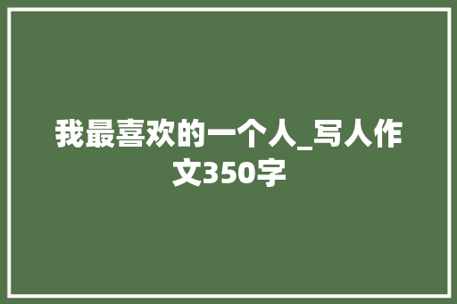我最喜欢的一个人_写人作文350字