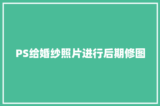 PS给婚纱照片进行后期修图