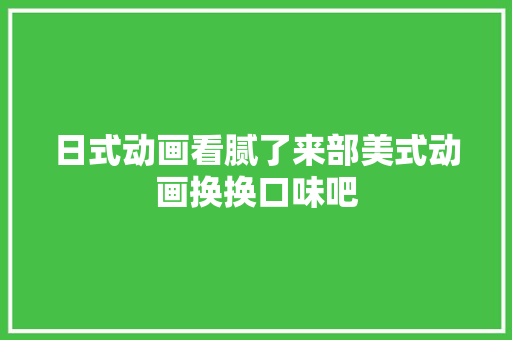日式动画看腻了来部美式动画换换口味吧