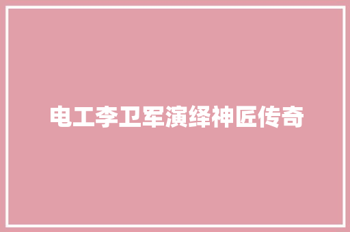电工李卫军演绎神匠传奇
