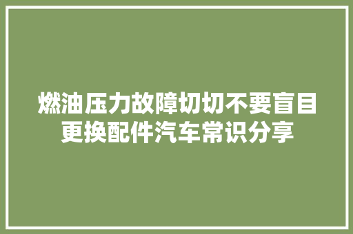 燃油压力故障切切不要盲目更换配件汽车常识分享