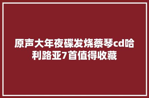 原声大年夜碟发烧蔡琴cd哈利路亚7首值得收藏