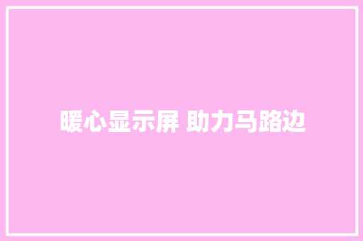 暖心显示屏 助力马路边