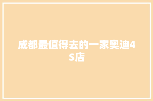 成都最值得去的一家奥迪4S店