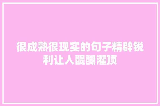 很成熟很现实的句子精辟锐利让人醍醐灌顶
