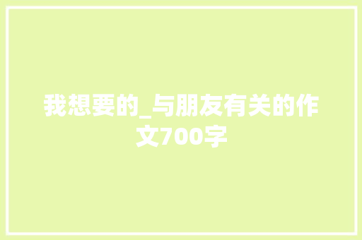 我想要的_与朋友有关的作文700字