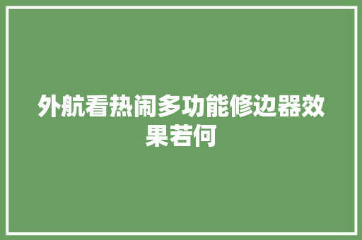 外航看热闹多功能修边器效果若何