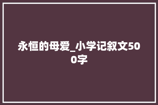 永恒的母爱_小学记叙文500字