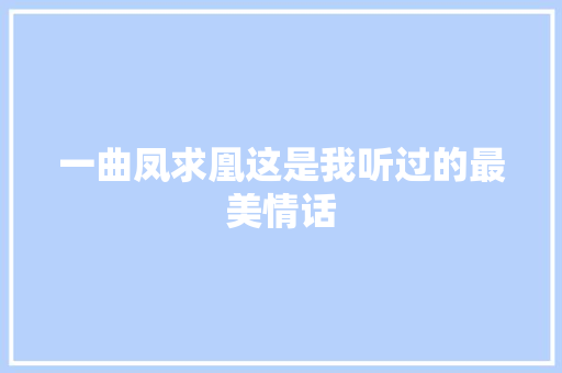 一曲凤求凰这是我听过的最美情话