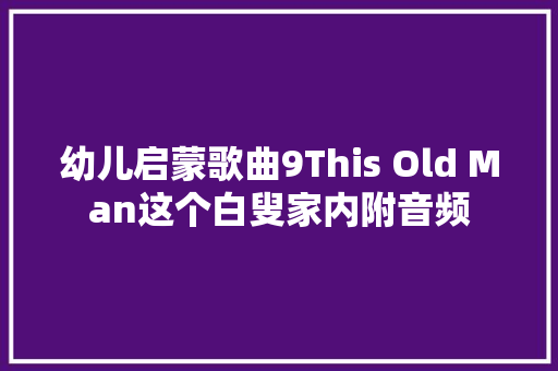 幼儿启蒙歌曲9This Old Man这个白叟家内附音频