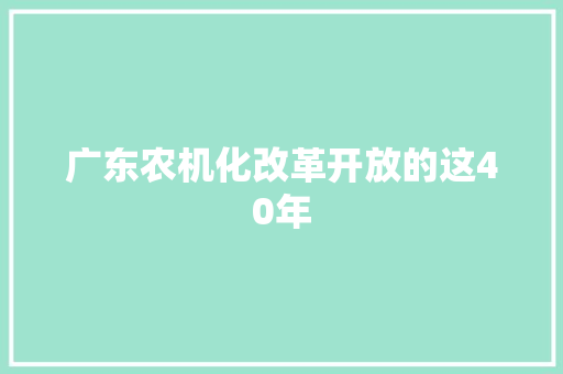 广东农机化改革开放的这40年