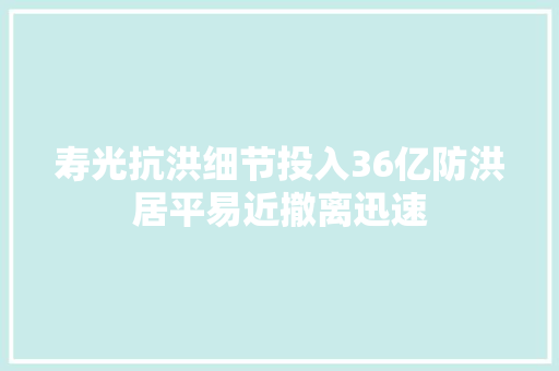 寿光抗洪细节投入36亿防洪居平易近撤离迅速