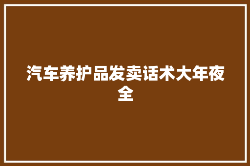 汽车养护品发卖话术大年夜全
