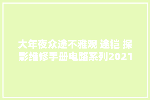 大年夜众途不雅观 途铠 探影维修手册电路系列2021更新