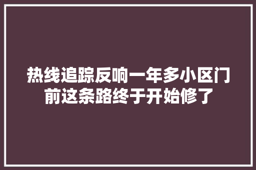 热线追踪反响一年多小区门前这条路终于开始修了