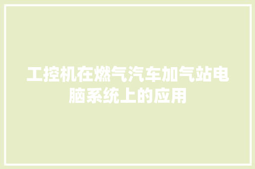 工控机在燃气汽车加气站电脑系统上的应用