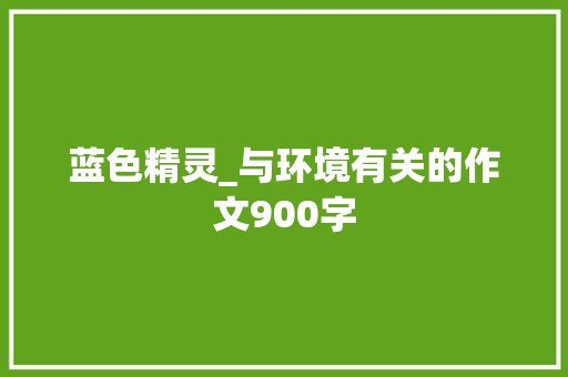 蓝色精灵_与环境有关的作文900字