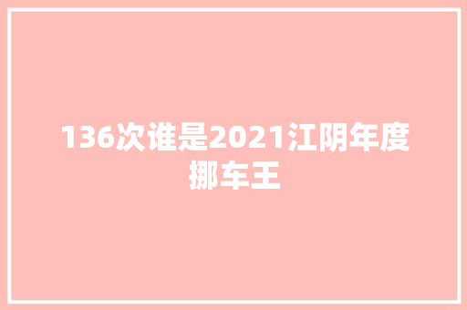 136次谁是2021江阴年度挪车王