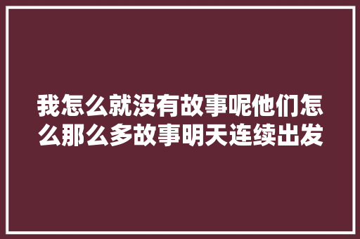 我怎么就没有故事呢他们怎么那么多故事明天连续出发台州