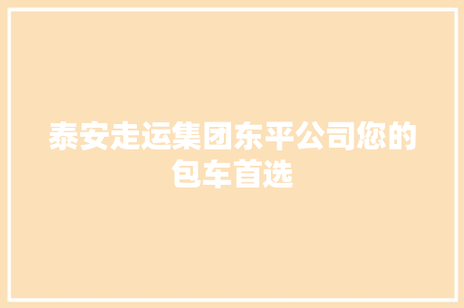 泰安走运集团东平公司您的包车首选