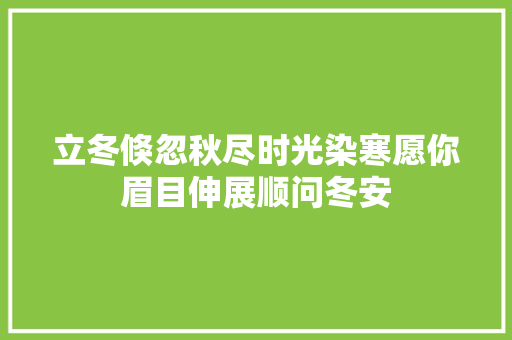 立冬倏忽秋尽时光染寒愿你眉目伸展顺问冬安