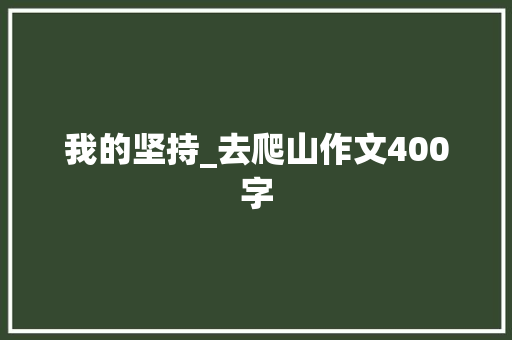 我的坚持_去爬山作文400字