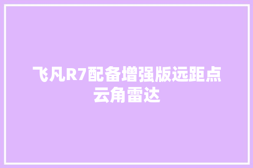 飞凡R7配备增强版远距点云角雷达