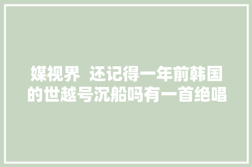 媒视界  还记得一年前韩国的世越号沉船吗有一首绝唱天鹅梦