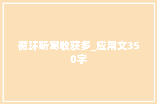 循环听写收获多_应用文350字
