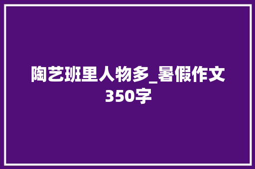 陶艺班里人物多_暑假作文350字