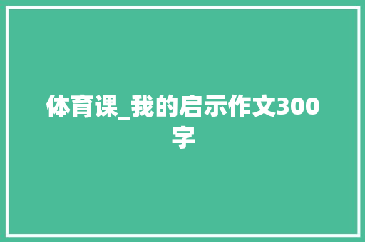 体育课_我的启示作文300字