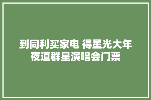 到同利买家电 得星光大年夜道群星演唱会门票