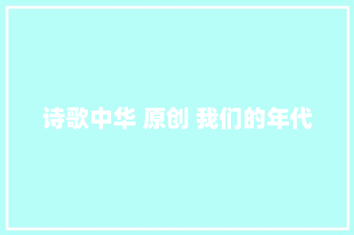 诗歌中华 原创 我们的年代