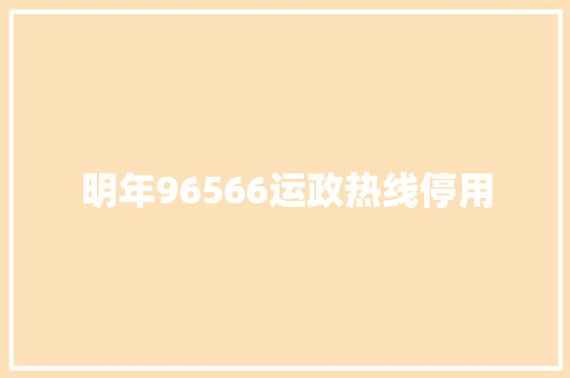 明年96566运政热线停用