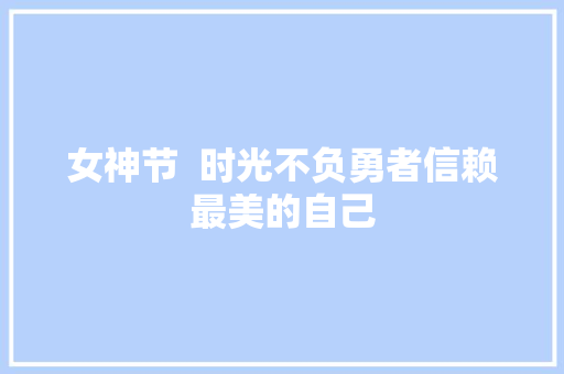 女神节  时光不负勇者信赖最美的自己