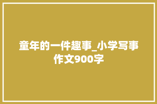 童年的一件趣事_小学写事作文900字