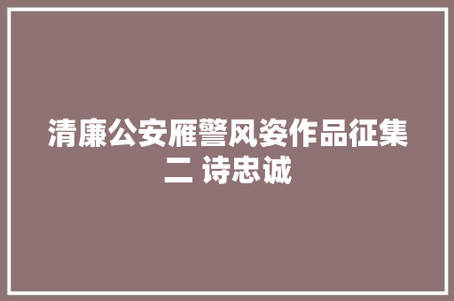 清廉公安雁警风姿作品征集二 诗忠诚