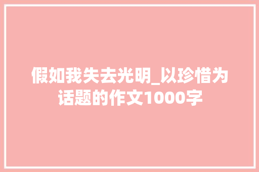 假如我失去光明_以珍惜为话题的作文1000字
